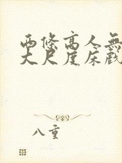 西条高人无删减大尺度床戏