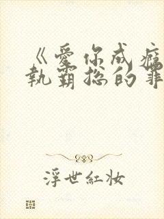 《爱你成瘾:偏执霸总的罪妻》