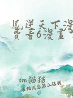 凤逆天下漫画免费看6漫画下拉式