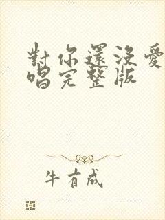 对你还没爱够原唱完整版