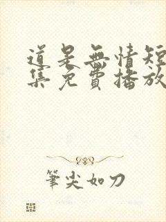 道是无情短剧全集免费播放