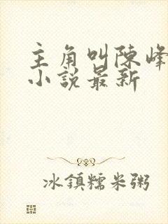 主角叫陈峰姚瑶小说最新