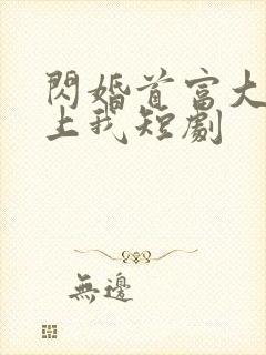 闪婚首富大佬爱上我短剧