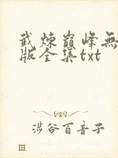 武炼巅峰无删节版全集txt