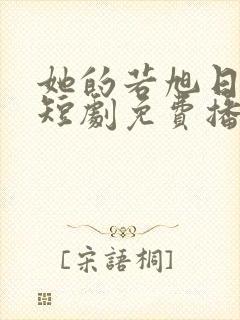 她的若旭日初升短剧免费播放