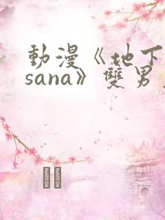 动漫《地下偶像sana》双男主