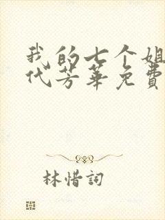 我的七个姐姐绝代芳华免费阅读