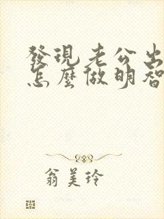 发现老公出轨了怎么做明智