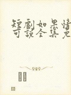 短剧如果情深不可说全集免费观看
