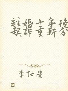 离婚十年后可以起诉重新分割财产吗