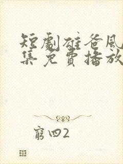 短剧雄爸风云全集免费播放