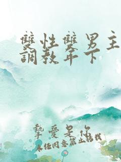 双性双男主道具调教年下