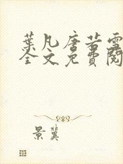 叶凡唐若雪小说全文免费阅读完整版