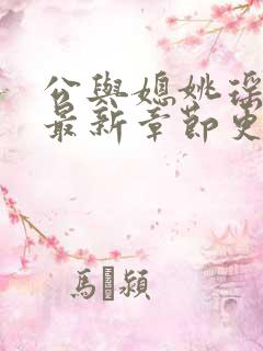 公与媳姚瑶小说最新章节更新时间