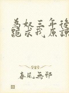 为奴三年后侯府跪求我原谅原著小说免费阅读