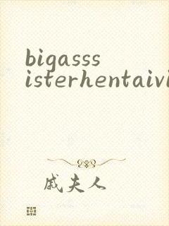 bigasssisterhentaivideo