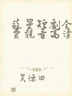 苏曼短剧全集免费观看高清