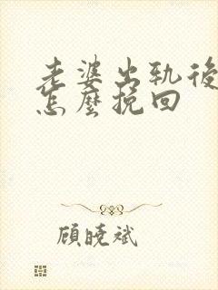 老婆出轨后离婚怎么挽回