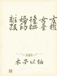 离婚后女方要小孩的抚养权