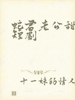 蛇君老公甜又宠短剧