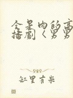 全是肉的高h广播剧〈男男〉