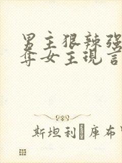 男主狠辣强取豪夺女主现言