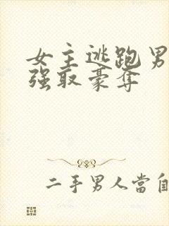 女主逃跑男主追强取豪夺
