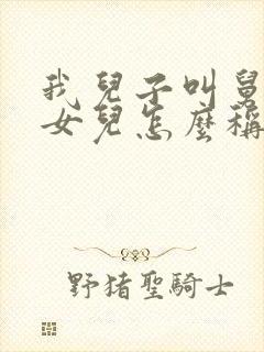 我儿子叫舅舅的女儿怎么称呼