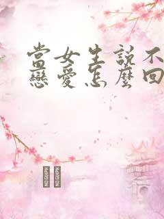 当女生说不想谈恋爱怎么回复