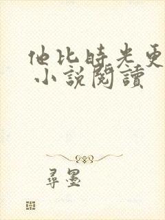 他比时光更深情 小说阅读