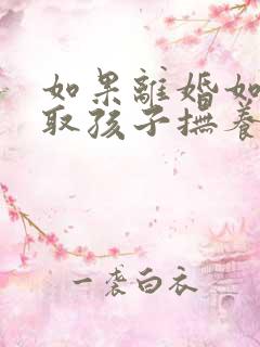 如果离婚如何争取孩子抚养权