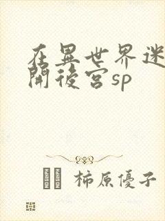 在异世界迷宫中开后宫sp