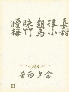 暧昧期很长的青梅竹马小甜文