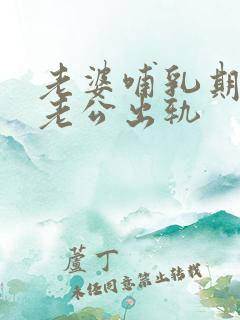 老婆哺乳期发现老公出轨