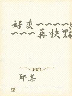 好爽~~~~嗯~~~再快点