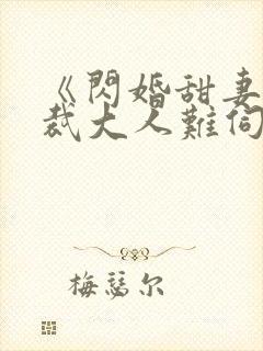 《闪婚甜妻,总裁大人难伺候》