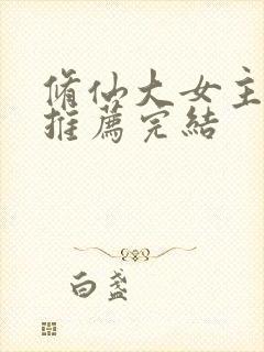 修仙大女主小说推荐完结