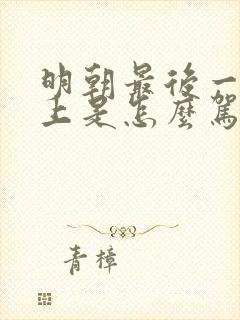 明朝最后一位皇上是怎么驾崩的