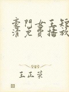 豪门女王短剧高清免费播放