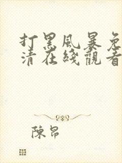 打黑风暴免费高清在线观看电视剧