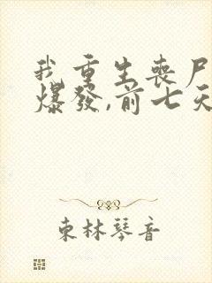 我重生丧尸末日爆发,前七天