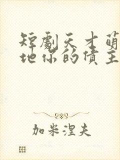 短剧天才萌宝爹地你的债主来了完整版