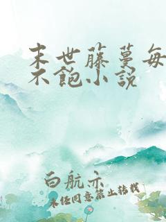 末世藤蔓每日喂不饱小说