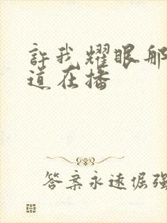 许我耀眼那个频道在播