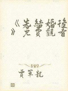 《先结婚后恋爱》免费观看