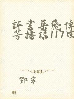 评书岳飞传刘兰芳播讲117回