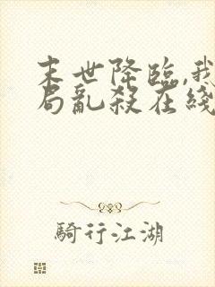 末世降临,我开局乱杀在线阅读完整版