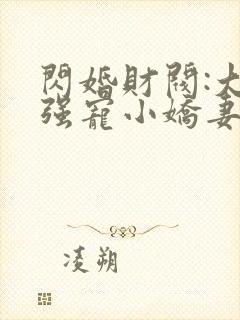闪婚财阀:大叔强宠小娇妻小说