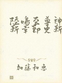 陆鸣至尊神殿最新章节更新