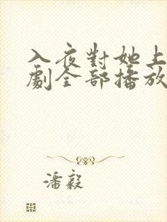 入夜对她上瘾短剧全部播放